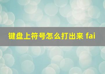 键盘上符号怎么打出来 fai